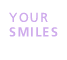 Your Smiles